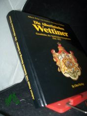 Die Albertinischen Wettiner : Geschichte des s�chsischen K�nigshauses 1763 - 1932 / Albert Prinz von Sachsen, Herzog zu Sachsen