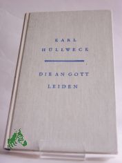 Die an Gott leiden : Erz�hlungen / Karl H�llweck