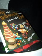 Die gefesselte Zeit : Spiele, Spass u. Strategien / R�diger Thiele. Mit 157 Fotos von Albrecht K�rner. [Zeichn.: Gerhard Pippig]
