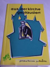 aus der kirche geplaudert : mutige unmutige u. �berm�tige betrachtungen / joachim sch�ne. Zeichn.: Peter Muzeniek