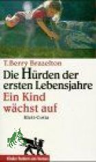 Die H�rden der ersten Lebensjahre - ein Kind w�chst auf / T. Berry Brazelton. Aus dem Amerikan. von Christoph Trunk