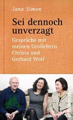 Sei dennoch unverzagt : Gespr�che mit meinen Gro�eltern Christa und Gerhard Wolf / Jana Simon