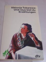Und raus bist du : Erz�hlungen / Viktorija Tokarewa. Hrsg. von Elsbeth Wolffheim. Dt. von Hartmute Trepper u.a.
