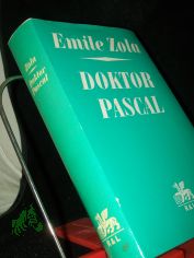 Doktor Pascal / Emile Zola. [Ins Dt. �bertr. von Hans Balzer u. Elisabeth Eichholtz nach d. von Maurice Le Blond besorgten, bei Fran�ois Bernouard erschienenen Gesamtausg.]