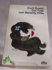 Die Tote von Beverly Hills : Satire auf e. Bestseller / Curt Goetz