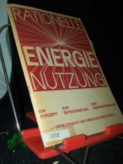 Rationelle Energienutzung : e. Konzept zur Entsch�rfung d. Energieprobleme / erarb. von d. Gemeinsamen Arbeitsgruppe d. Evang. Kirchen von Lippe, Rheinland u. Westfalen f�r Energiefragen