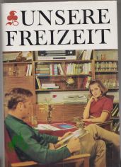 Unsere Freizeit : Anregungen u. Ratschl�ge f.d. Familie / Wolfgang Polte ; Alfred Marquardt. Unter Mitarb. von Friedhelm Beuker [u.a.] [Ill.: Inge Gohrisch]