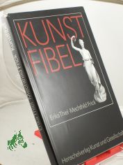 Kunstfibel / Erika Thiel. Unter Mitarb. von Mechthild Frick