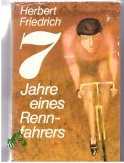7[Sieben] Jahre eines Rennfahrers / Herbert Friedrich. [Ill. von Wolfgang W�rfel]