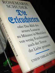 Die Erleuchteten oder das Bild des armen Lazarus zu M�nster in Westfalen, von wenig Furchtsamen auch der Terror der Liebe genannt / Rosemarie Schuder