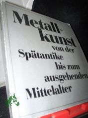 Metallkunst von der Sp�tantike bis zum ausgehenden Mittelalter : wiss. Konferenz anl�ssl. d. Ausstellung 