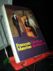 Die Wege des Meeres : Roman / Fran�ois Mauriac. [Aus d. Franz. �bers. v. Udo Wolf. Nachdichtg d. Verse v. G�nter Kunert. Mit e. Nachw. v. Christa Bevernis]