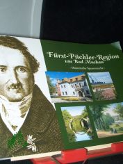 F�rst-P�ckler-Region um Bad Muskau : historische Spurensuche ; mit Plan des F�rst-P�ckler-Parkes Bad Muskau / Freundeskreis Historica Bad Muskau e.V. Regina Barufke ...