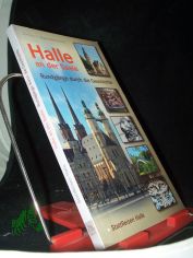 Halle an der Saale : Rundg�nge durch die Geschichte / Dorothea Pelliccioni ; Stefanie Elsner ; Kerstin Kiefel. [Hrsg. StattReisen Halle]