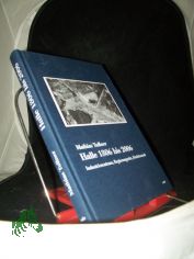Halle 1806 bis 2006 : Industriezentrum, Regierungssitz, Bezirksstadt ; eine Einf�hrung in die Stadtgeschichte / von Mathias Tullner