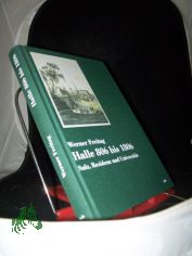 Halle 806 bis 1806 : Salz, Residenz und Universit�t ; eine Einf�hrung in die Stadtgeschichte / von Werner Freitag unter Mitarb. von Andrea Thiele