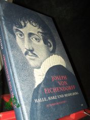 Halle, Harz und Heidelberg : Autobiografisches / Joseph von Eichendorff. Hrsg. von Heidi Ritter und Eva Scherf