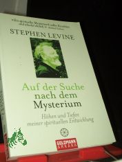 Auf der Suche nach dem Mysterium : H�hen und Tiefen meiner spirituellen Entwicklung / Stephen Levine. Aus dem Amerikan. von Karin Petersen