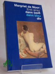 Erst grau dann weiss dann blau : Roman / Margriet de Moor. Dt. von Heike Baryga