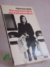 Die verlorene Ehre der Katharina Blum oder: wie Gewalt entstehen und wohin sie f�hren kann : Erz�hlung / Heinrich B�ll