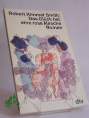 Das Gl�ck hat eine rosa Masche : Roman / Robert Kimmel Smith. Dt. von Marianne Pasetti-Swoboda