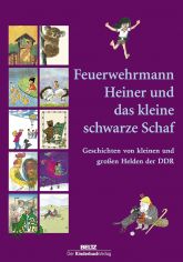 Feuerwehrmann Heiner und das kleine schwarze Schaf : Geschichten von kleinen und gro�en Helden der DDR / diese Anthologie wurde zusammengestellt von Andrea Baron