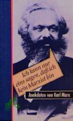 Ich kann nur eins sagen, da� ich kein Marxist bin: Anekdoten von Karl Marx / ges. und hrsg. von Christine und Volker Giel