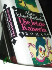 Die letzte Kaiserin : Roman / Alice Ekert-Rotholz