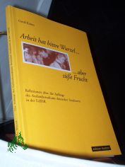 Arbeit hat bittre Wurzel ... aber s��e Frucht : Reflexionen �ber die Anf�nge des Auslandsstudiums deutscher Studenten in der UdSSR / Gerd Kaiser
