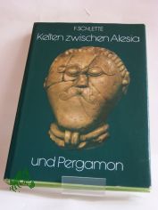 Kelten zwischen Alesia und Pergamon : e. Kulturgeschichte d. Kelten / Friedrich Schlette