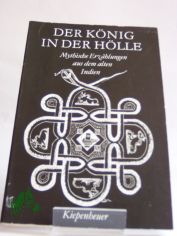 Der K�nig in der H�lle : myth. Erz�hlungen aus d. alten Indien / aus d. Sanskrit von Alois Essigmann u. Walter Porzig. Zsgest. u. hrsg. von Roland Beer