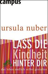 Lass die Kindheit hinter dir : das Leben endlich selbst gestalten / Ursula Nuber