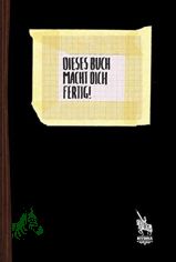 Dieses Buch macht dich fertig! : ein Tatenbuch f�r angehende Wutb�rgerinnen / von Hydra, deinem stinkestiefeligem Satiredings. [Hrsg.: Curt Cuisine]