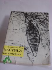 Die Hautpilze (Dermatophyten) : �ber ihre Biologie u. Bedeutung als Krankheitserreger bei Mensch u. Tier / Hannelore B�hme
