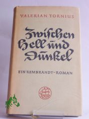 Zwischen Hell und Dunkel : Ein Rembrandt-Roman / Valerian Tornius