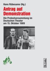 Antrag auf Demonstration : die Protestversammlung im Deutschen Theater am 15. Oktober 1989 / Hans R�besame (Hg.)