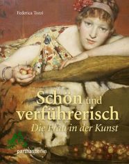 Sch�n und verf�hrerisch : die Frau in der Kunst / Federica Tozzi