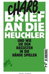Brief an die Heuchler : und wie sie den Rassisten in die H�nde spielen / Charb. Aus dem Franz. von Werner Damson