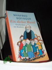 Ein dicker Hund : Geschichten mit Kindern ; mit trefflichen Portr�ts von Kinderhand und Vignetten des Autors / Manfred Bofinger