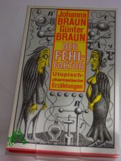 Der Fehlfaktor : utop.-phantast. Erz�hlungen / Johanna Braun ; G�nter Braun