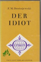 Der Idiot : ein Roman in 4 Teilen / F. M. Dostojewski. [�bers. aus d. Russ. von H. von Hoerschelmann. Mit e. Nachw. von Gerhard Dudek]