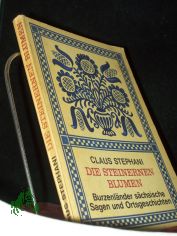 Die steinernen Blumen : Burzenl�nder s�chs. Sagen u. Ortsgeschichten / Claus Stephani. [Einband u. Ill. von Helga Unipan]