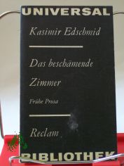 Das besch�mende Zimmer : fr�he Prosa / Kasimir Edschmid. Hrsg. von Thomas Rietzschel