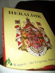 Heraldik : Wappen - ihr Ursprung, Sinn und Wert / Ottfried Neubecker. Mit Beitr. von J. P. Brooke-Little