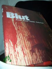 Blut : Kunst, Macht, Politik, Pathologie ; [anl�sslich der gleichnamigen Ausstellung im Museum f�r Angewandte Kunst Frankfurt am Main und der Schirn-Kunsthalle Frankfurt vom 11.11.2001 bis 27.1.2002] / hrsg. von James M. Bradburne unter Mit