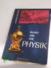 Rund um die Physik : aus d. Geschichte d. Physik u. ihrer Forscher / Hans Backe