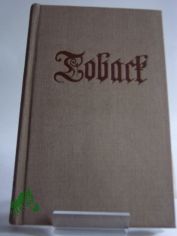 Das beliebte und gelobte Kr�utlein Toback oder allerhand auserlesene historische Merckw�rdigkeiten vom Ursprung, Beschaffenheit, W�rckung, sonderbaren Nutzen, Gebrauch und Missbrauch des Tobacks : aus ber�hmter M�nner Schrifften gesammlet,