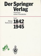 Springer-Verlag: Der Springer-Verlag  Teil: Stationen seiner Geschichte / Teil 1., 1842 - 1945 : mit 24 Tabellen / verf. von Heinz Sarkowski