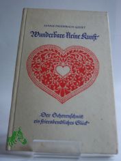 Wunderbare kleine Kunst : Der Scherenschnitt, ein feierabendl. Gl�ck / Hans Friedrich Geist