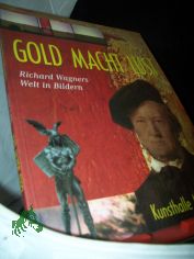 Gold Macht Lust : Richard Wagners Welt in Bildern ; St�dtische Kunsthalle Mannheim, 22.Oktober 2000 bis 18.Februar 2001 ; [in Zusammenarb. mit dem Nationaltheater Mannheim und der Theatersammlung des Reiss-Museums der Stadt Mannheim] / Hans